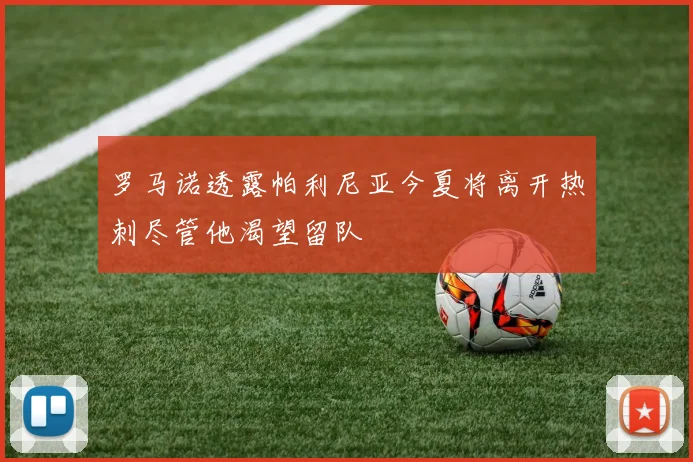 罗马诺透露帕利尼亚今夏将离开热刺尽管他渴望留队