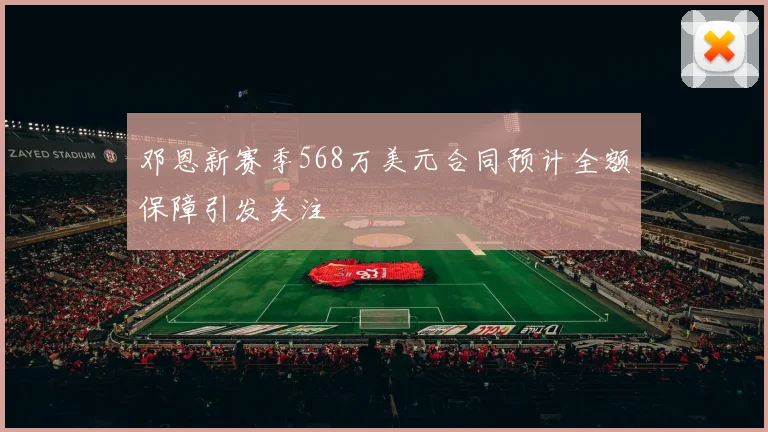 邓恩新赛季568万美元合同预计全额保障引发关注