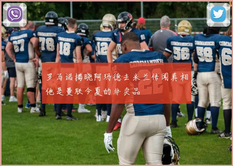 罗马诺揭晓阿玛德去米兰传闻真相他是曼联今夏的非卖品